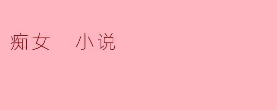 痴女 小说